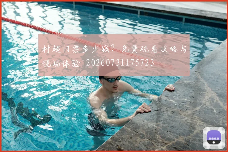 村超门票多少钱?免费观看攻略与现场体验_20260731175723