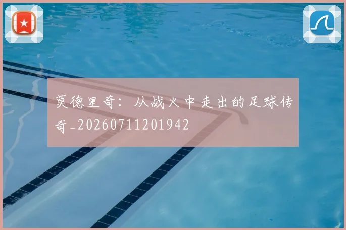 莫德里奇：从战火中走出的足球传奇_20260711201942