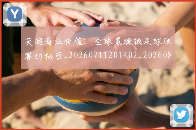 英超商业价值:全球最赚钱足球联赛的秘密_20260711201402_20260803145055