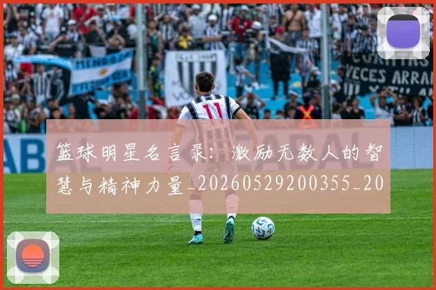篮球明星名言录:激励无数人的智慧与精神力量_20260529200355_20260708200111_20260804164525